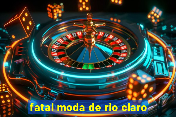 fatal moda de rio claro